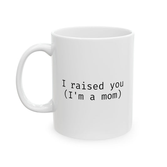 I raised you (I'm a mom)