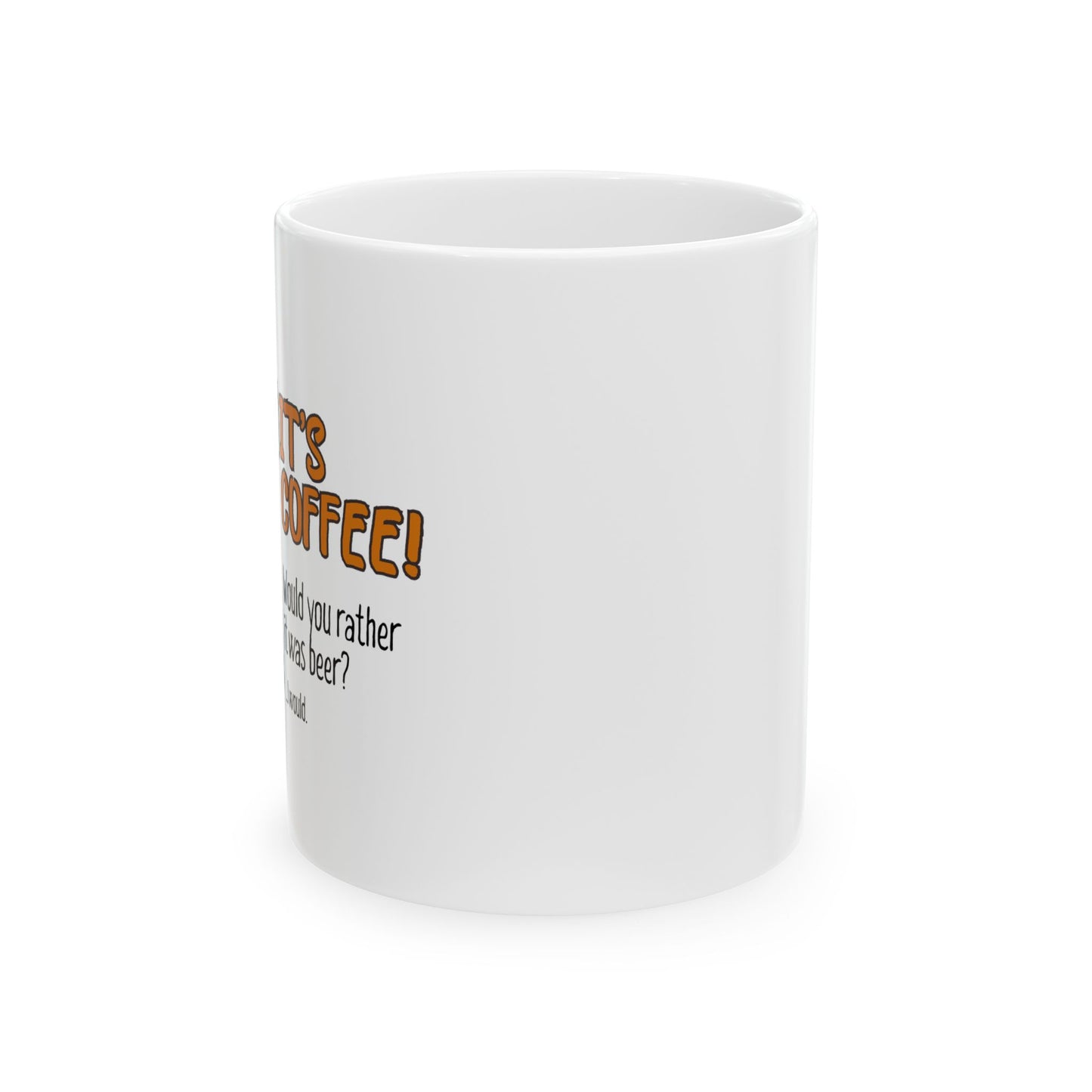 It's Coffee! Would you rather it be beer?