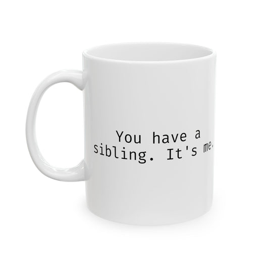 You have a sibling. It's me.