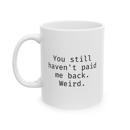 You still haven't paid me back. Weird.