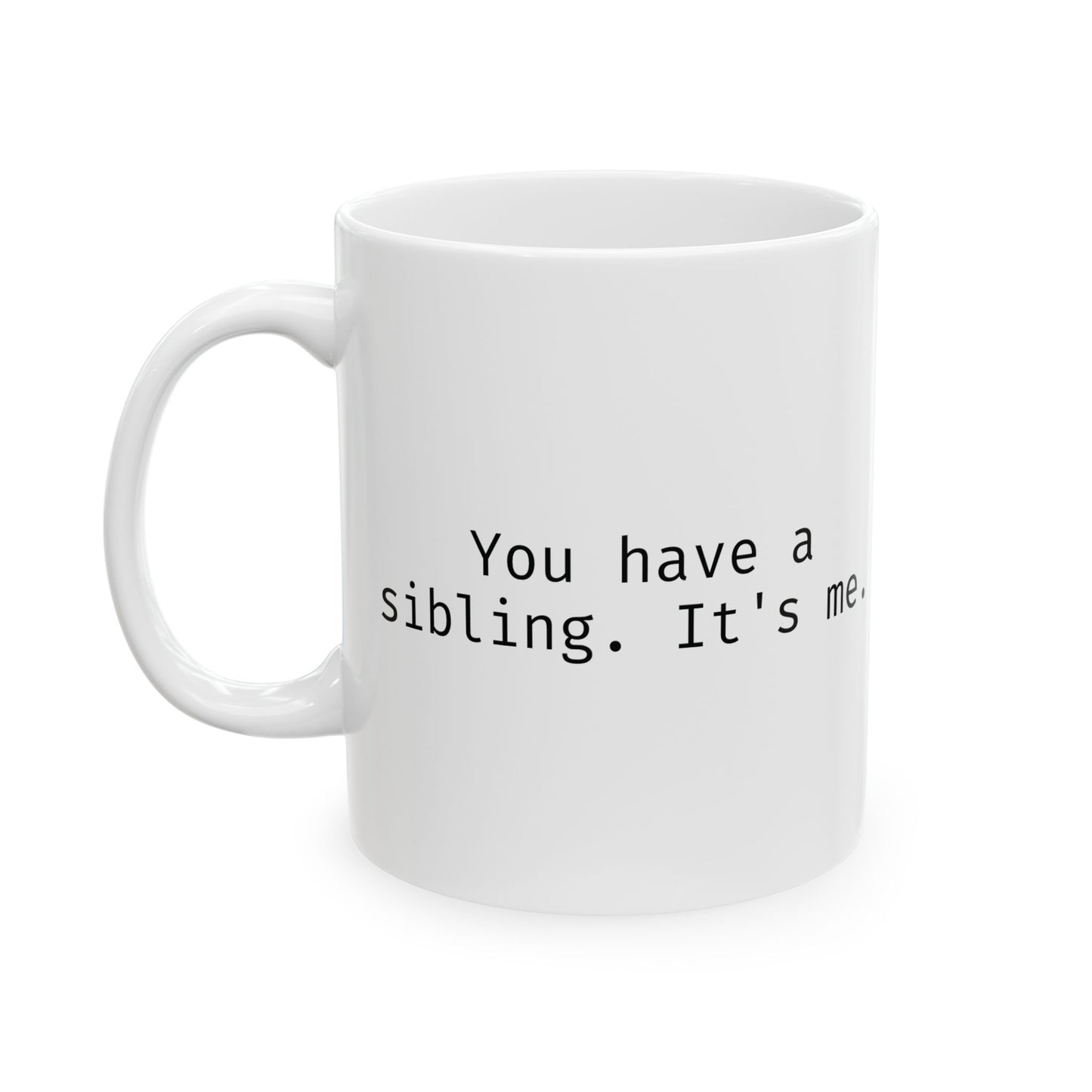 You have a sibling. It's me.